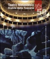 Teatro Metastasio stabile della Toscana. (1964-2014). 50 anni nel segno del grande teatro
