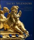 Sacri splendori. Il tesoro della cappella delle reliquie in Palazzo Pitti. Catalogo della mostra (Firenze, 10 giugno-2 novembre 2014). Ediz. illustrata