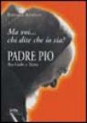 Padre Pio tra cielo e terra. «Ma voi chi dite che io sia?»