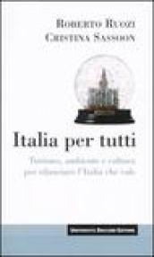 Italia per tutti. Turismo, ambiente e cultura per rilanciare l'Italia che vale