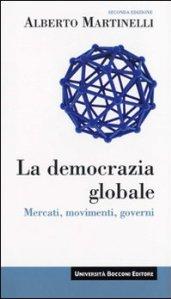 La democrazia globale. Mercati, movimenti, governi