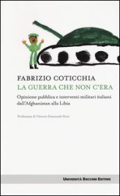 La guerra che non c'era: Opinione pubblica e interventi militari dall'Afghanistan alla Libia (Itinerari)