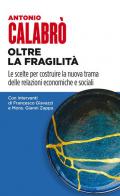 Oltre la fragilità. Le scelte per costruire la nuova trama delle relazioni economiche e sociali