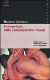 Antropologia della comunicazione visuale. Feticci, merci, pubblicità, cinema, corpi, videoscape