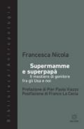 Supermamme e superpapà. Il mestiere di genitore fra gli Usa e noi