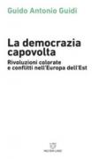 La democrazia capovolta. Rivoluzioni colorate e conflitti nell'Europa dell'est