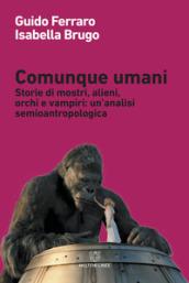 Comunque umani. Storie di mostri, alieni, orchi e vampiri: un'analisi semioantropologica