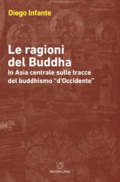 Le ragioni del Buddha. In Asia centrale sulle tracce del buddishmo «d'Occidente»