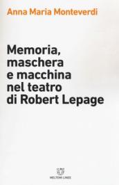 MEMORIA, MASCHERA E MACCHINA NEL TEATRO DI ROBERT LEPAGE