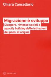 Migrazione è sviluppo. Diaspore, rimesse sociali e capacity building delle istituzione dei paesi di origine