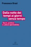 Dalla notte dei tempi ai giorni senza tempo. Sacro, profano e cultura ipermediata