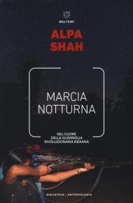 Marcia notturna. Nel cuore della guerriglia rivoluzionaria indiana