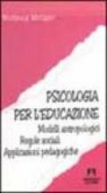 Psicologia per l'educazione. Modelli antropologici. Regole sociali. Applicazioni pedagogiche