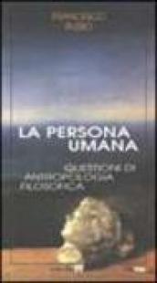 La persona umana. Questioni di antropologia filosofica