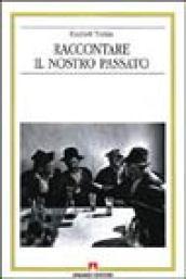 Raccontare il nostro passato. La costruzione sociale della storia orale