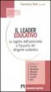Il leader educativo. Le logiche dell'autonomia e l'apporto del dirigente scolastico