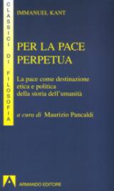 Per la pace perpetua. La pace come destinazione etica e politica della storia dell'umanità