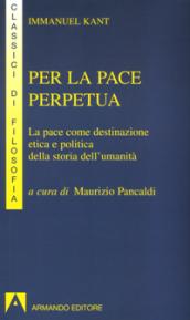 Per la pace perpetua. La pace come destinazione etica e politica della storia dell'umanità