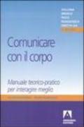 Comunicare con il corpo. Manuale teorico-pratico per interagire meglio