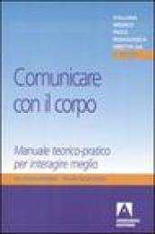 Comunicare con il corpo. Manuale teorico-pratico per interagire meglio