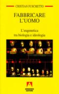 Fabbricare l'uomo. L'eugenetica tra biologia e ideologia