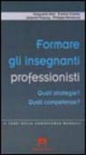 Formare gli insegnanti professionisti. Quali strategie? Quali competenze?