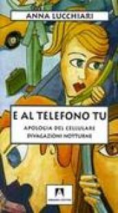 E al telefono tu. Apologia del cellulare