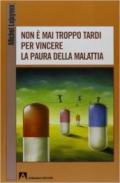 Non è mai troppo tardi per vincere la paura della malattia