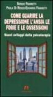 Come guarire la depressione. L'ansia, le fobie e le ossessioni