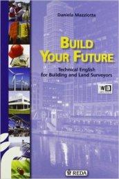 Build your future. Technical english for building and land surveyors. Con espansione online. Per gli Ist. tecnici per geometri