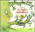 La figlia dell'albero. Ediz. illustrata