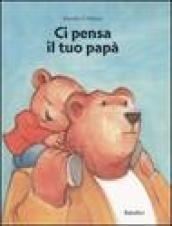 Ci pensa il tuo papà. Ediz. illustrata