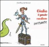 Giulio il (prode) cavaliere irritante. Ediz. illustrata