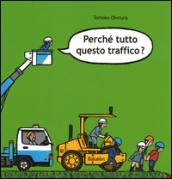 Perché tutto questo traffico? Ediz. illustrata