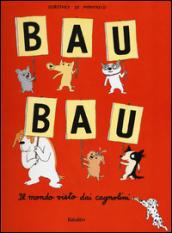 Bau bau. Il mondo visto dai cagnolini. Ediz. illustrata