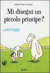 Mi disegni un piccolo principe? Ediz. a colori