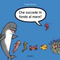 Che succede in fondo al mare? Ediz. illustrata