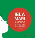 Iela Mari. Il mondo attraverso una lente. Ediz. bilingue