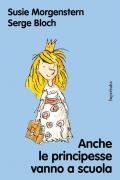 Anche le principesse vanno a scuola. Nuova ediz.