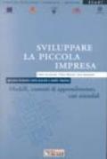 Sviluppare la piccola impresa. Modelli, contesti di apprendimento, casi aziendali. Percorsi formativi nelle piccole e medie imprese