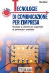 Tecnologie di comunicazione per l'impresa. Strategie e soluzioni per supportare la performance aziendale