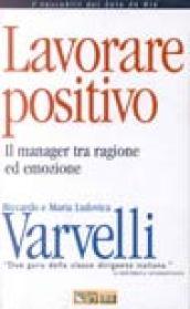 Lavorare positivo. Il manager tra ragione ed emozione