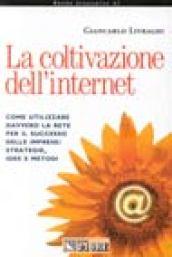 La coltivazione dell'Internet. Come utilizzare davvero la rete per il successo delle imprese: strategie, idee e metodi