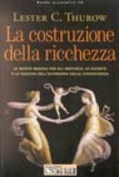 La costruzione della ricchezza. Le nuove regole per gli individui, le società e le nazioni nell'economia della conoscenza