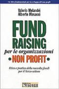 Fund raising per le organizzazioni non profit. Etica e pratica della raccolta fondi per il terzo settore