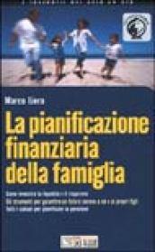 La pianificazione finanziaria della famiglia. Come investire la liquidità e il risparmio. Gli strumenti per garantire un futuro sereno a sé e ai propri figli...