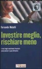 Investire meglio, rischiare meno. I rischi degli investimenti finanziari: come valutarli e quali affrontare