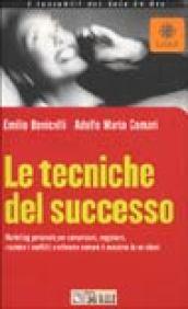 Le tecniche del successo. Marketing personale per comunicare, negoziare, risolvere i conflitti e ottenere sempre il massimo da se stessi