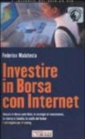 Investire in borsa con Internet. Giocare in borsa sulla rete: le strategie di investimento, la ricerca e l'analisi, la scelta del brocker. I siti migliori...