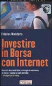 Investire in borsa con Internet. Giocare in borsa sulla rete: le strategie di investimento, la ricerca e l'analisi, la scelta del brocker. I siti migliori...